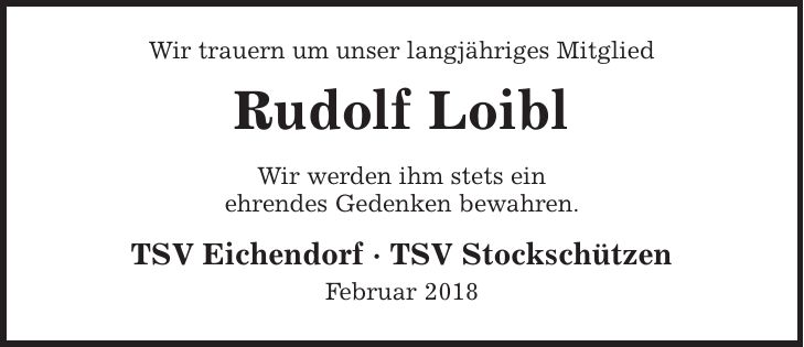 Wir trauern um unser langjähriges Mitglied Rudolf Loibl Wir werden ihm stets ein ehrendes Gedenken bewahren. TSV Eichendorf - TSV Stockschützen Februar 2018