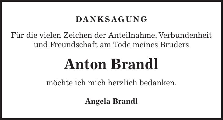 danksagung Für die vielen Zeichen der Anteilnahme, Verbundenheit und Freundschaft am Tode meines Bruders Anton Brandl möchte ich mich herzlich bedanken. Angela Brandl