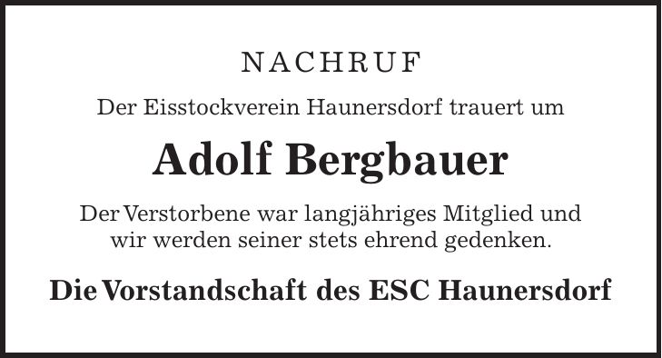 Nachruf Der Eisstockverein Haunersdorf trauert um Adolf Bergbauer Der Verstorbene war langjähriges Mitglied und wir werden seiner stets ehrend gedenken. Die Vorstandschaft des ESC Haunersdorf