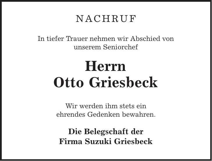 nachruf In tiefer Trauer nehmen wir Abschied von unserem Seniorchef Herrn Otto Griesbeck Wir werden ihm stets ein ehrendes Gedenken bewahren. Die Belegschaft der Firma Suzuki Griesbeck