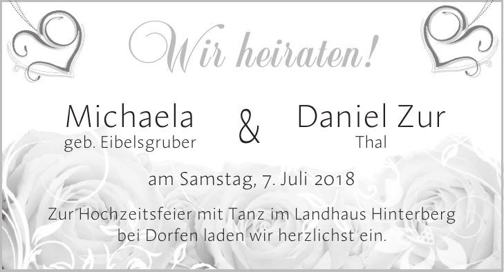 Michaela geb. Eibelsgruber Daniel Zur ThalWir heiraten! am Samstag, 7. Juli 2018 Zur Hochzeitsfeier mit Tanz im Landhaus Hinterberg bei Dorfen laden wir herzlichst ein. &