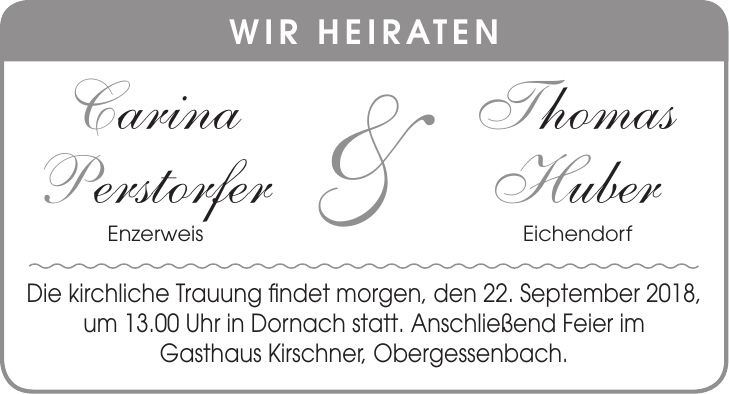 Wir heiraten Carina Thomas Perstorfer Huber Enzerweis Eichendorf Die kirchliche Trauung findet morgen, den 22. September 2018, um 13.00 Uhr in Dornach statt. Anschließend Feier im Gasthaus Kirschner, Obergessenbach.&