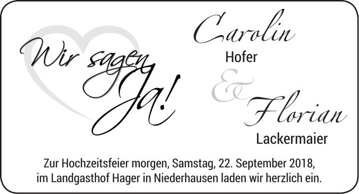 Zur Hochzeitsfeier morgen, Samstag, 22. September 2018, im Landgasthof Hager in Niederhausen laden wir herzlich ein.Carolin Hofer&Florian Lackermaier