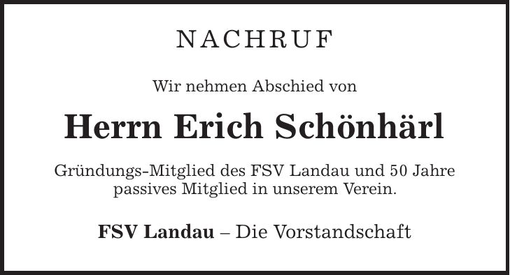 NACHRUF Wir nehmen Abschied von Herrn Erich Schönhärl Gründungs-Mitglied des FSV Landau und 50 Jahre passives Mitglied in unserem Verein. FSV Landau - Die Vorstandschaft