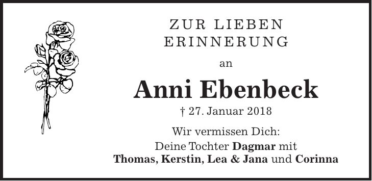 Zur lieben Erinnerung an Anni Ebenbeck + 27. Januar 2018 Wir vermissen Dich: Deine Tochter Dagmar mit Thomas, Kerstin, Lea & Jana und Corinna
