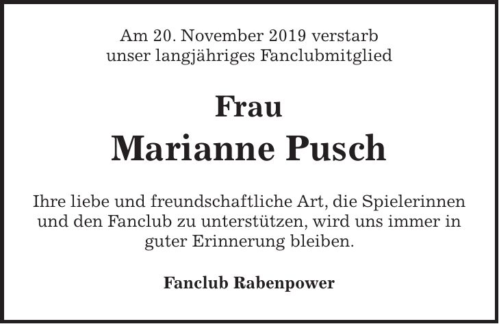 Am 20. November 2019 verstarb unser langjähriges Fanclubmitglied Frau Marianne Pusch Ihre liebe und freundschaftliche Art, die Spielerinnen und den Fanclub zu unterstützen, wird uns immer in guter Erinnerung bleiben. Fanclub Rabenpower