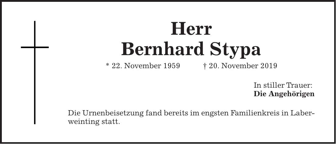 Herr Bernhard Stypa * 22. November 1959 + 20. November 2019 In stiller Trauer: Die Angehörigen Die Urnenbeisetzung fand bereits im engsten Familienkreis in Laberweinting statt.