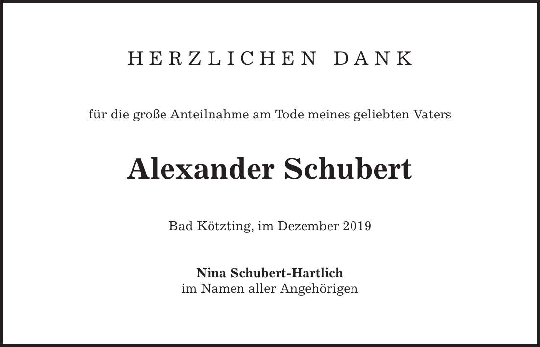HERZLICHEN DANK für die große Anteilnahme am Tode meines geliebten Vaters Alexander Schubert Bad Kötzting, im Dezember 2019 Nina Schubert-Hartlich im Namen aller Angehörigen