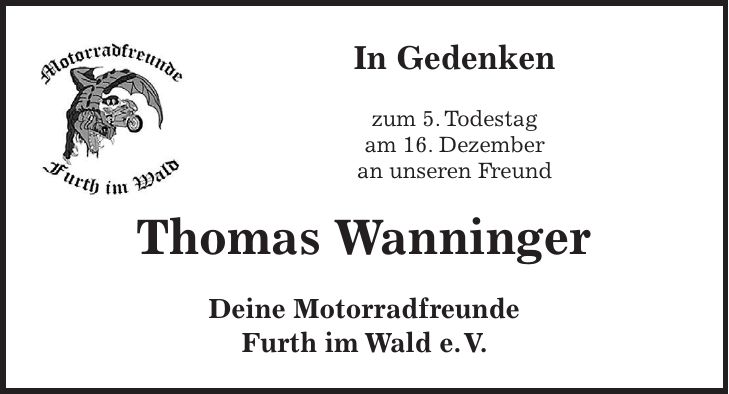 In Gedenken zum 5. Todestag am 16. Dezember an unseren Freund Thomas Wanninger Deine Motorradfreunde Furth im Wald e. V.