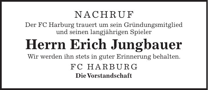 Nachruf Der FC Harburg trauert um sein Gründungsmitglied und seinen langjährigen Spieler Herrn Erich Jungbauer Wir werden ihn stets in guter Erinnerung behalten. FC Harburg Die Vorstandschaft
