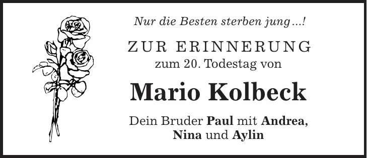 Nur die Besten sterben jung ...! Zur Erinnerung zum 20. Todestag von Mario Kolbeck Dein Bruder Paul mit Andrea, Nina und Aylin