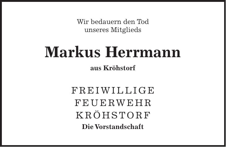 Wir bedauern den Tod unseres Mitglieds Markus Herrmann aus Kröhstorf FREIWILLIGE FEUERWEHR KRÖHSTORF Die Vorstandschaft
