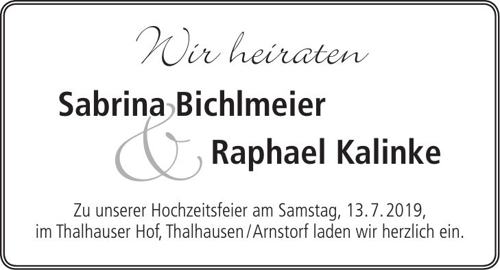 Wir heiraten Sabrina Bichlmeier Raphael Kalinke Zu unserer Hochzeitsfeier am Samstag, 13. 7. 2019, im Thalhauser Hof, Thalhausen / Arnstorf laden wir herzlich ein.&