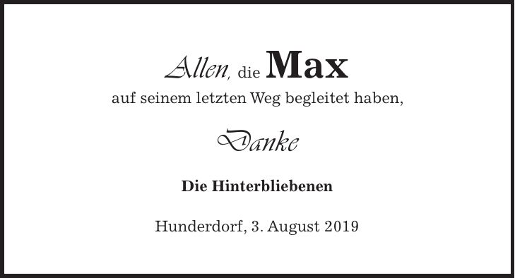 Allen, die Max auf seinem letzten Weg begleitet haben, Danke Die Hinterbliebenen Hunderdorf, 3. August 2019