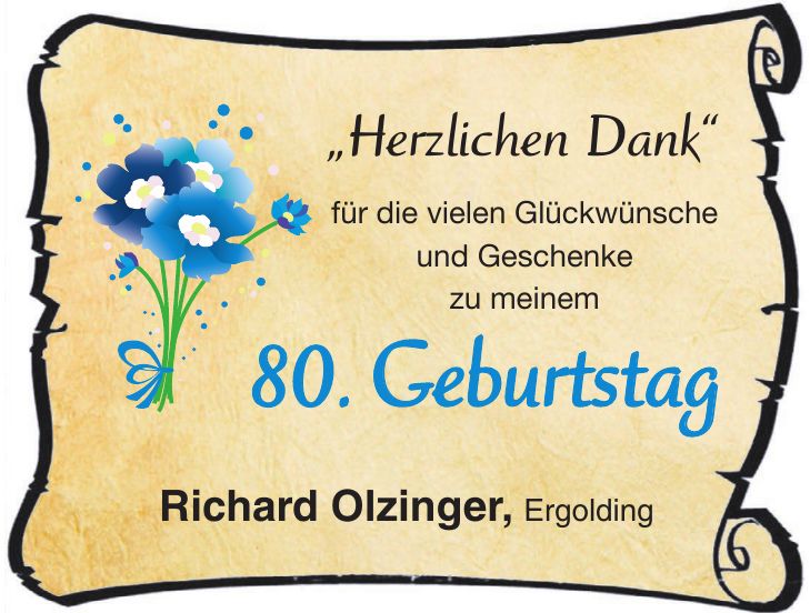 'Herzlichen Dank' für die vielen Glückwünsche und Geschenke zu meinem 80. Geburtstag Richard Olzinger, Ergolding'Herzlichen Dank' für die vielen Glückwünsche und Geschenke zu meinem 80. Geburtstag Richard Olzinger Ergolding