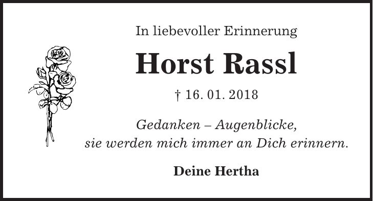 In liebevoller Erinnerung Horst Rassl + 16. 01. 2018 Gedanken - Augenblicke, sie werden mich immer an Dich erinnern. Deine Hertha