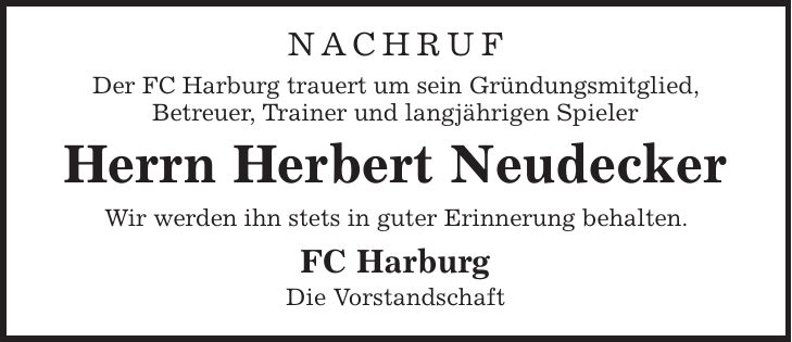 nACHRUF Der FC Harburg trauert um sein Gründungsmitglied, Betreuer, Trainer und langjährigen Spieler Herrn Herbert Neudecker Wir werden ihn stets in guter Erinnerung behalten. FC Harburg Die Vorstandschaft