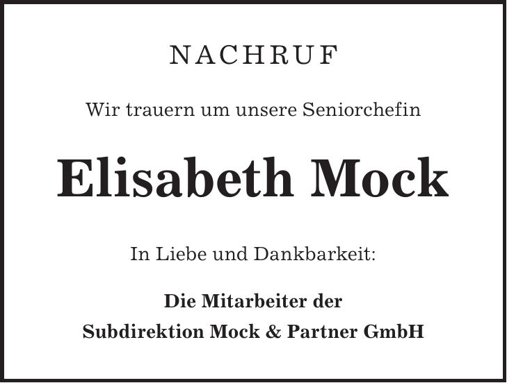 Nachruf Wir trauern um unsere Seniorchefin Elisabeth Mock In Liebe und Dankbarkeit: Die Mitarbeiter der Subdirektion Mock & Partner GmbH