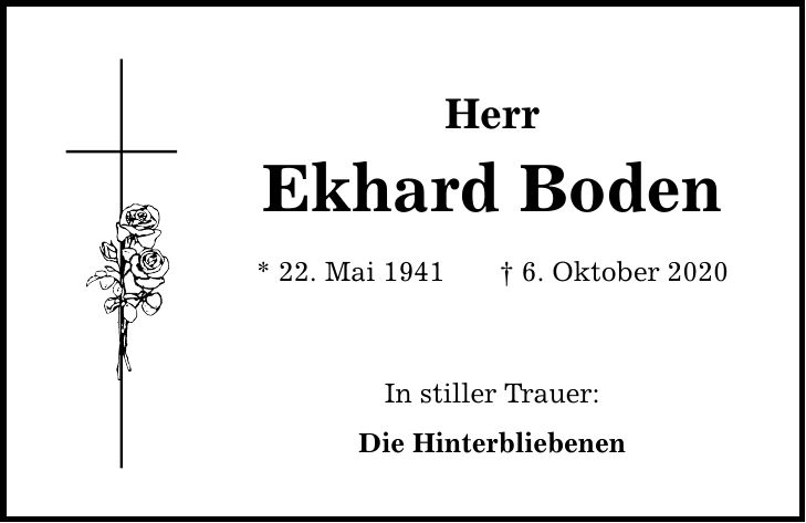 Herr Ekhard Boden * 22. Mai 1941 6. Oktober 2020 In stiller Trauer: Die Hinterbliebenen