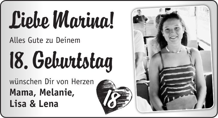 Liebe Marina! Alles Gute zu Deinem 18. Geburtstag wünschen Dir von Herzen Mama, Melanie, Lisa & Lena18