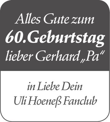 Alles Gute zum 60.Geburtstag lieber Gerhard 'Pa' in Liebe Dein Uli Hoeneß Fanclub