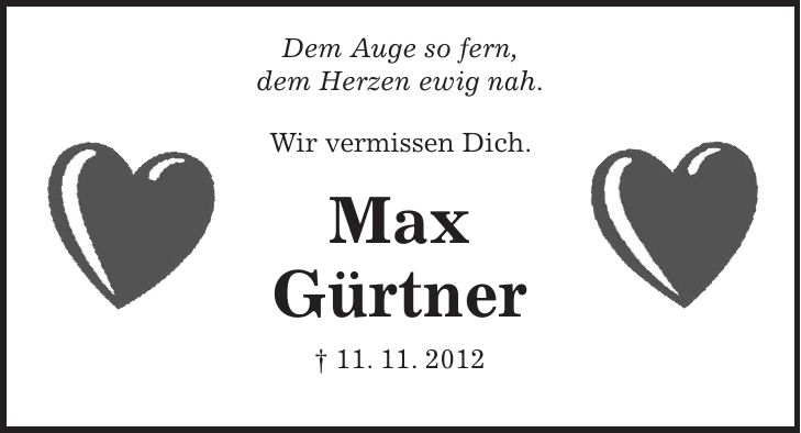 Dem Auge so fern, dem Herzen ewig nah. Wir vermissen Dich. Max Gürtner + 11. 11. 2012