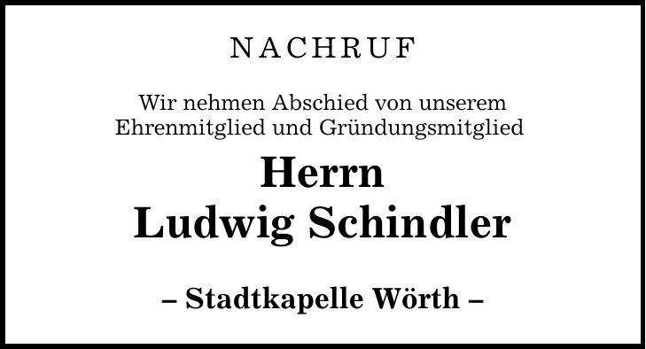 NACHRUF Wir nehmen Abschied von unserem Ehrenmitglied und Gründungsmitglied Herrn Ludwig Schindler  Stadtkapelle Wörth 