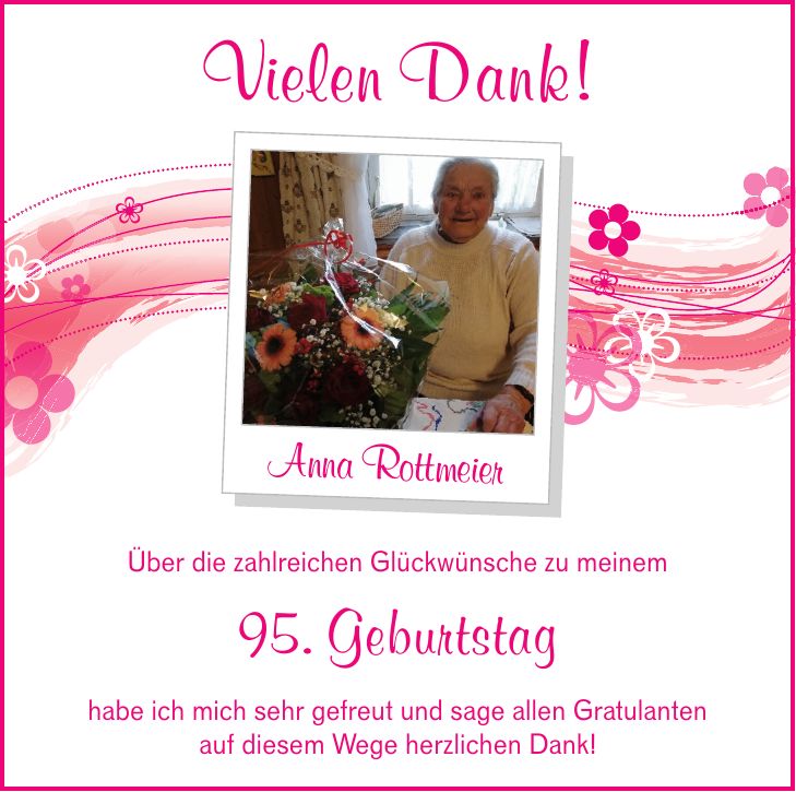 Vielen Dank! Anna Rottmeier Über die zahlreichen Glückwünsche zu meinem 95. Geburtstag habe ich mich sehr gefreut und sage allen Gratulanten auf diesem Wege herzlichen Dank!