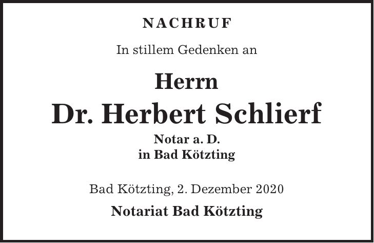 Nachruf In stillem Gedenken an Herrn Dr. Herbert Schlierf Notar a. D. in Bad Kötzting Bad Kötzting, 2. Dezember 2020 Notariat Bad Kötzting