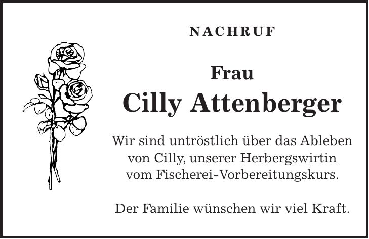Nachruf Frau Cilly Attenberger Wir sind untröstlich über das Ableben von Cilly, unserer Herbergswirtin vom Fischerei-Vorbereitungskurs. Der Familie wünschen wir viel Kraft.
