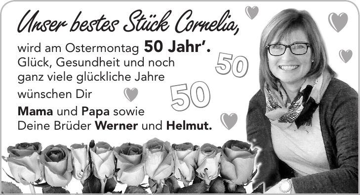 Unser bestes Stück Cornelia, wird am Ostermontag 50 Jahr. Glück, Gesundheit und noch ganz viele glückliche Jahre wünschen Dir Mama und Papa sowie Deine Brüder Werner und Helmut.5050