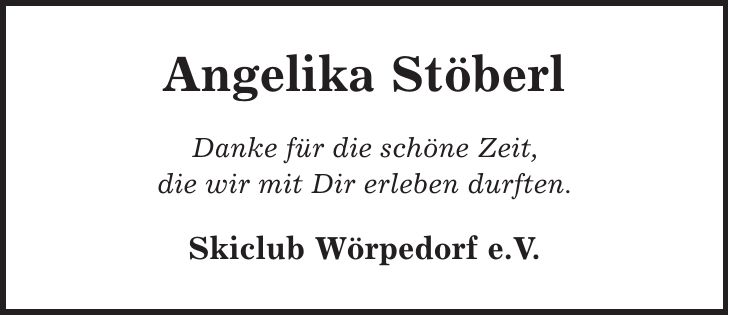 Angelika Stöberl Danke für die schöne Zeit, die wir mit Dir erleben durften. Skiclub Wörpedorf e.V.