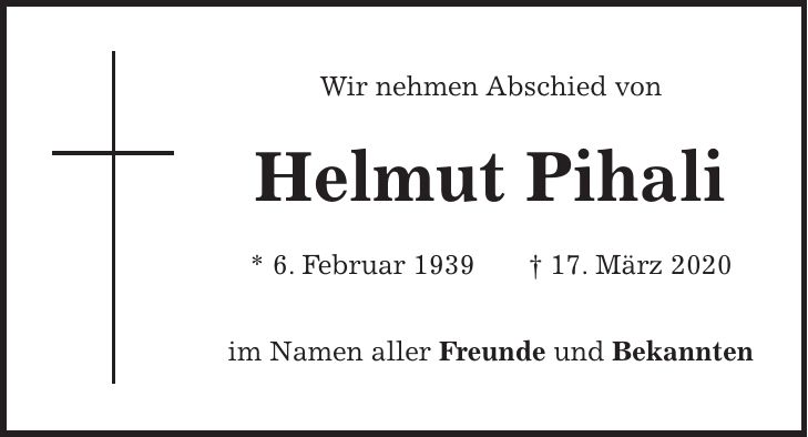 Wir nehmen Abschied von Helmut Pihali * 6. Februar 1939 + 17. März 2020 im Namen aller Freunde und Bekannten