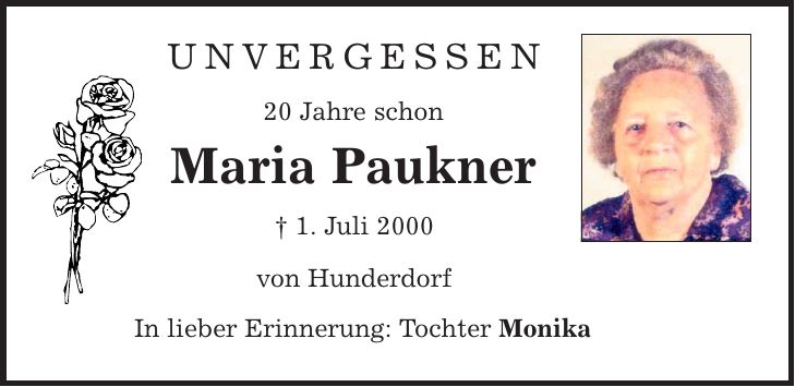 UNVERGESSEN 20 Jahre schon Maria Paukner | 1. Juli 2000 von Hunderdorf In lieber Erinnerung: Tochter Monika