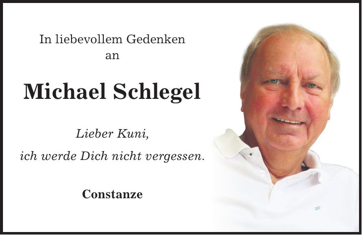 In liebevollem Gedenken an Michael Schlegel Lieber Kuni, ich werde Dich nicht vergessen. Constanze