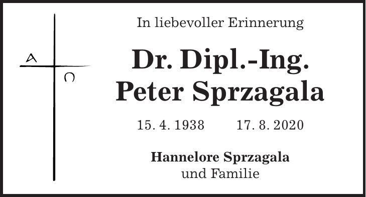 In liebevoller Erinnerung Dr. Dipl.-Ing. Peter Sprzagala 15. 4. ***. 8. 2020 Hannelore Sprzagala und Familie