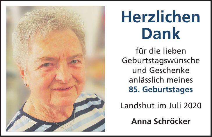 Herzlichen Dank für die lieben Geburtstagswünsche und Geschenke anlässlich meines 85. Geburtstages Landshut im Juli 2020 Anna Schröcker