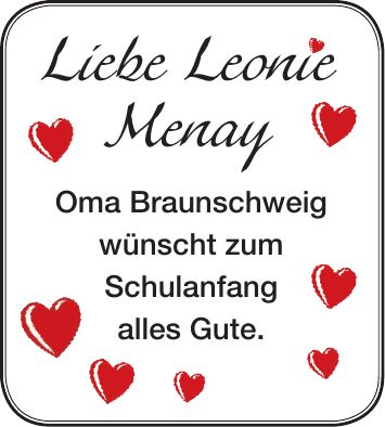 Liebe Leonie Menay Oma Braunschweig wünscht zum Schulanfang alles Gute.