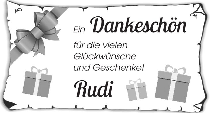 Ein Dankeschön für die vielen Glückwünsche und Geschenke! Rudi