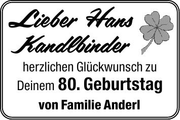 Lieber Hans Kandlbinder herzlichen Glückwunsch zu Deinem 80. Geburtstag von Familie Anderl
