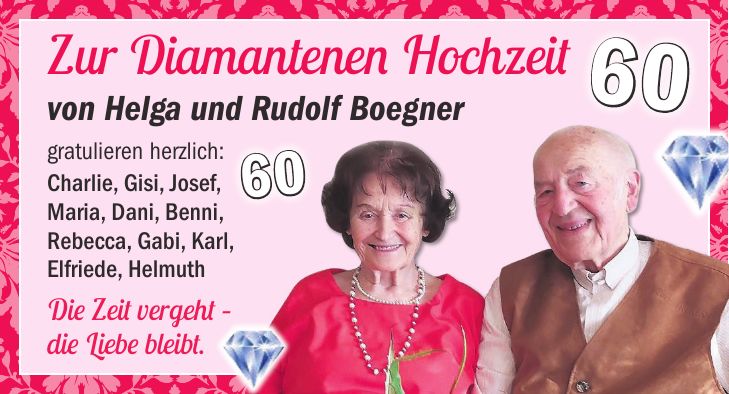 Zur Diamantenen Hochzeit von Helga und Rudolf Boegner gratulieren herzlich: Charlie, Gisi, Josef, Maria, Dani, Benni, Rebecca, Gabi, Karl, Elfriede, Helmuth60Die Zeit vergeht - die Liebe bleibt.60