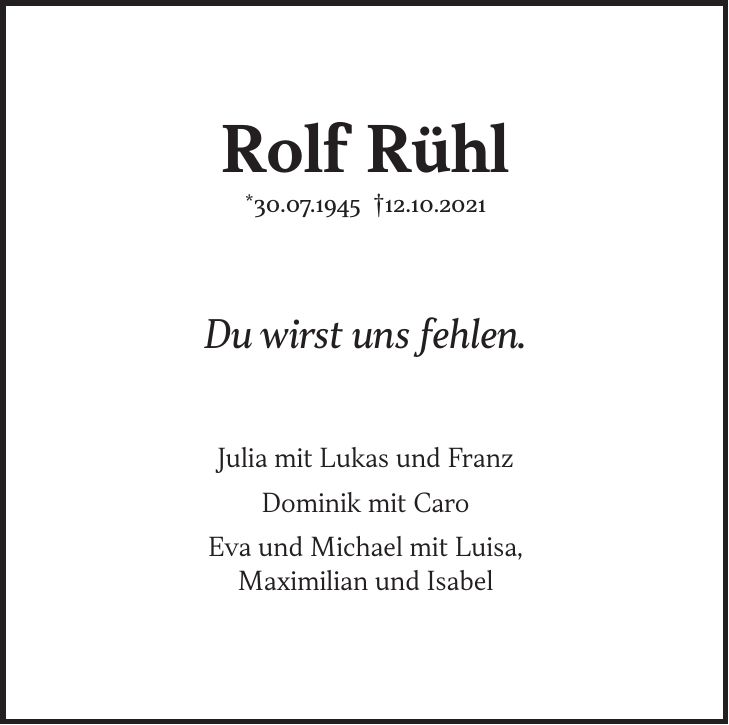 Rolf Rühl * 30. 07. 1945 + 12. 10. 2021 Du wirst uns fehlen. Julia mit Lukas und Franz Dominik mit Caro Eva und Michael mit Luisa, Maximilian und Isabel