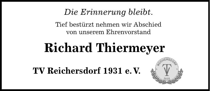 Die Erinnerung bleibt. Tief bestürzt nehmen wir Abschied von unserem Ehrenvorstand Richard Thiermeyer TV Reichersdorf 1931 e.V.