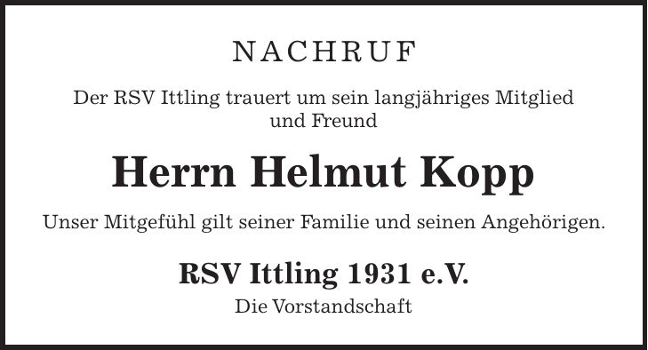 Nachruf Der RSV Ittling trauert um sein langjähriges Mitglied und Freund Herrn Helmut Kopp Unser Mitgefühl gilt seiner Familie und seinen Angehörigen. RSV Ittling 1931 e.V. Die Vorstandschaft