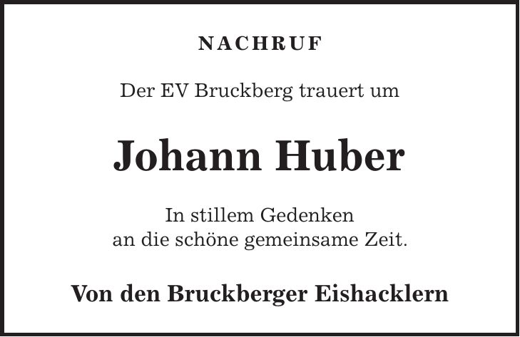 NACHRUF Der EV Bruckberg trauert um Johann Huber In stillem Gedenken an die schöne gemeinsame Zeit. Von den Bruckberger Eishacklern