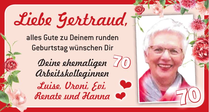 Liebe Gertraud, alles Gute zu Deinem runden Geburtstag wünschen Dir Deine ehemaligen Arbeitskolleginnen Luise, Vroni, Evi, Renate und Hanna7070