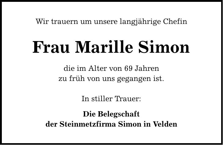 Wir trauern um unsere langjährige Chefin Frau Marille Simon die im Alter von 69 Jahren zu früh von uns gegangen ist. In stiller Trauer: Die Belegschaft der Steinmetzfirma Simon in Velden
