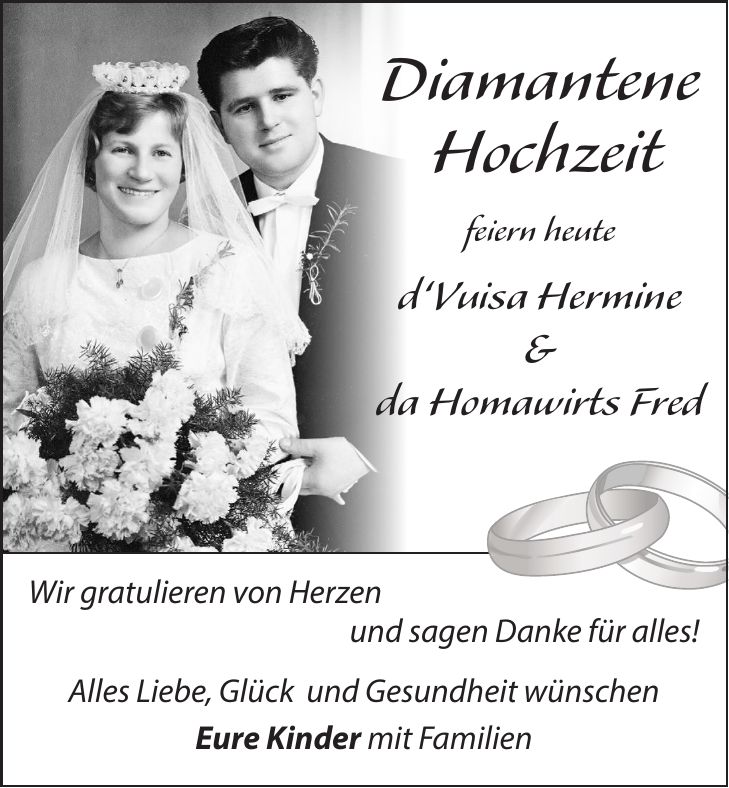Diamantene Hochzeit feiern heute d`Vuisa Hermine & da Homawirts FredWir gratulieren von Herzen und sagen Danke für alles! Alles Liebe, Glück und Gesundheit wünschen Eure Kinder mit Familien