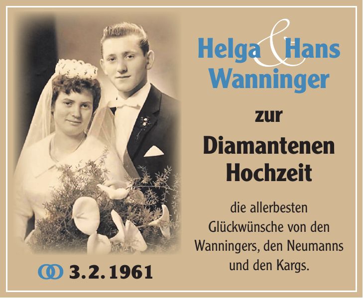 Helga Hans Wanninger zur Diamantenen Hochzeit die allerbesten Glückwünsche von den Wanningers, den Neumanns und den Kargs.3. 2. 1961