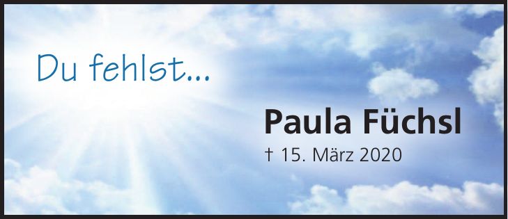 Du fehlst...Paula Füchsl + 15. März 2020